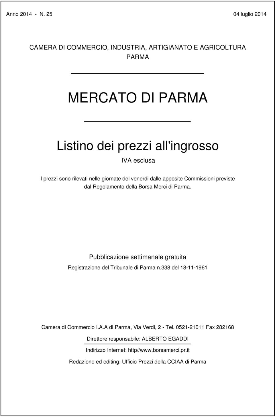 prezzi sono rilevati nelle giornate del venerdi dalle apposite Commissioni previste dal Regolamento della Borsa Merci di Parma.