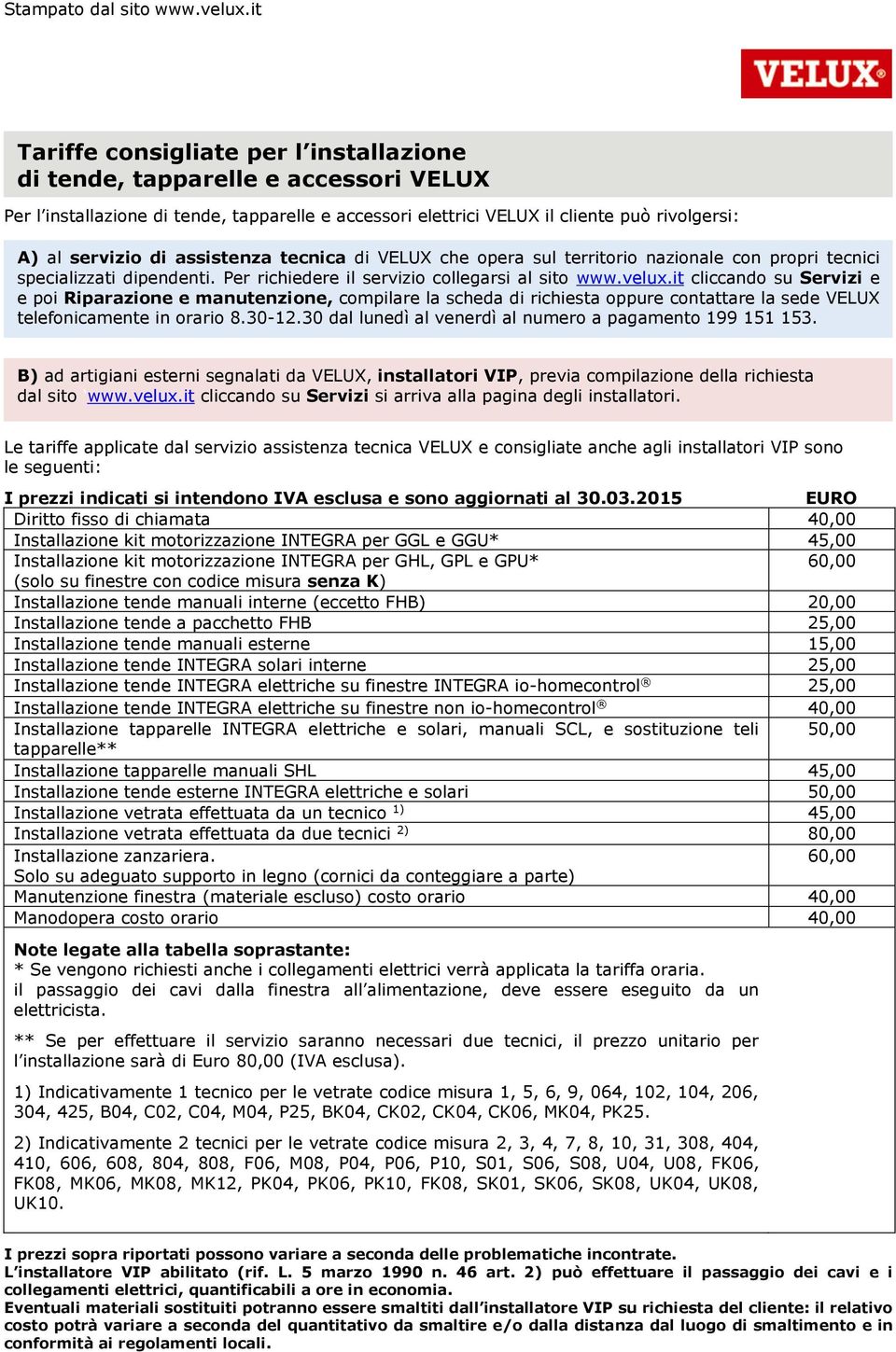 it cliccando su Servizi e e poi Riparazione e manutenzione, compilare la scheda di richiesta oppure contattare la sede VELUX telefonicamente in orario 8.30-12.