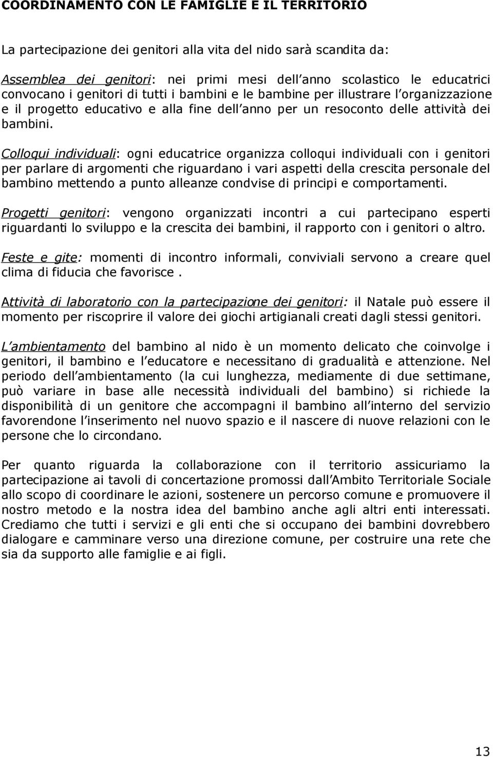 Colloqui individuali: ogni educatrice organizza colloqui individuali con i genitori per parlare di argomenti che riguardano i vari aspetti della crescita personale del bambino mettendo a punto