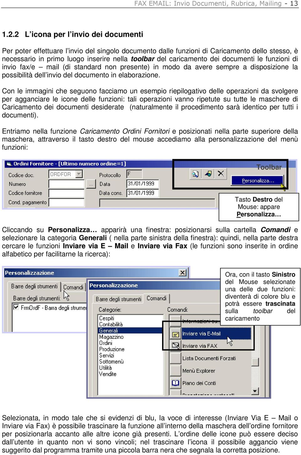 dei documenti le funzioni di invio fax/e mail (di standard non presente) in modo da avere sempre a disposizione la possibilità dell invio del documento in elaborazione.