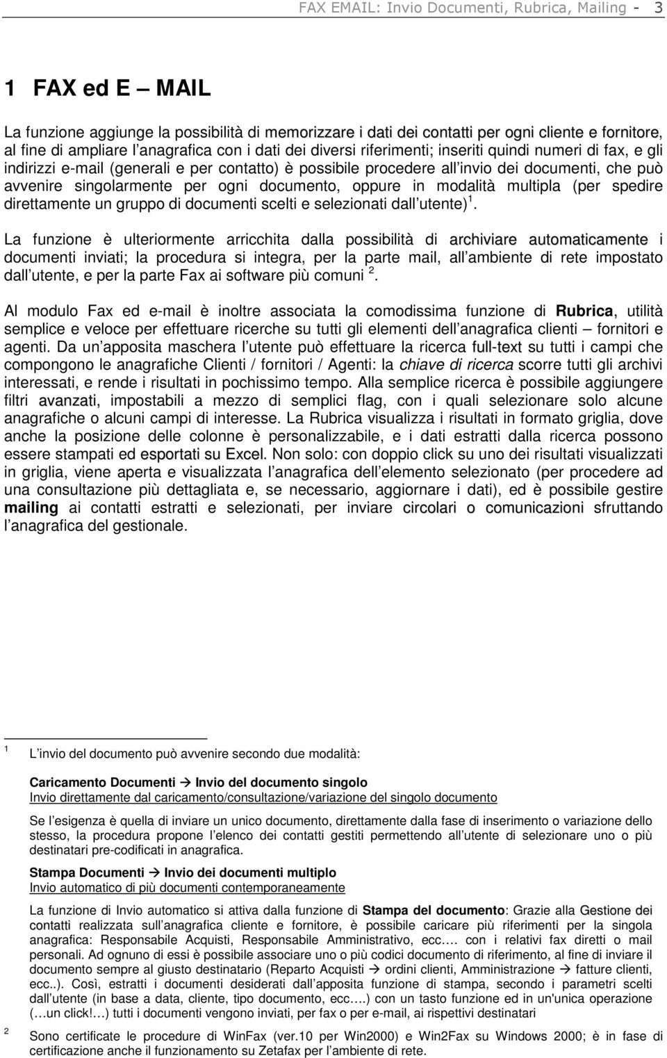 ogni documento, oppure in modalità multipla (per spedire direttamente un gruppo di documenti scelti e selezionati dall utente) 1.