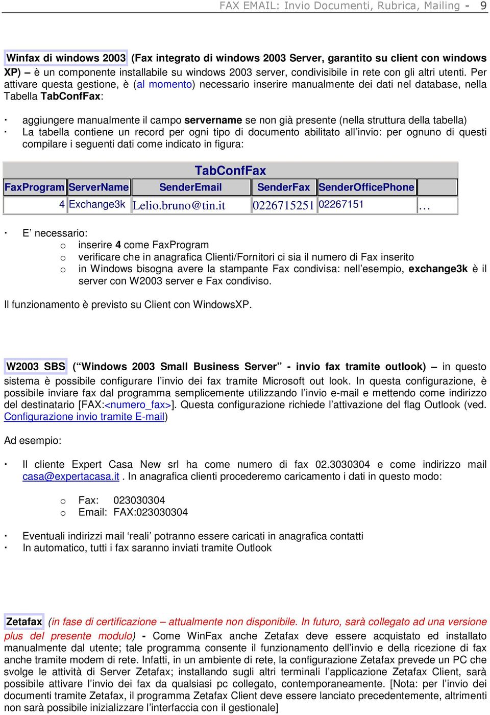 Per attivare questa gestione, è (al momento) necessario inserire manualmente dei dati nel database, nella Tabella TabConfFax: aggiungere manualmente il campo servername se non già presente (nella