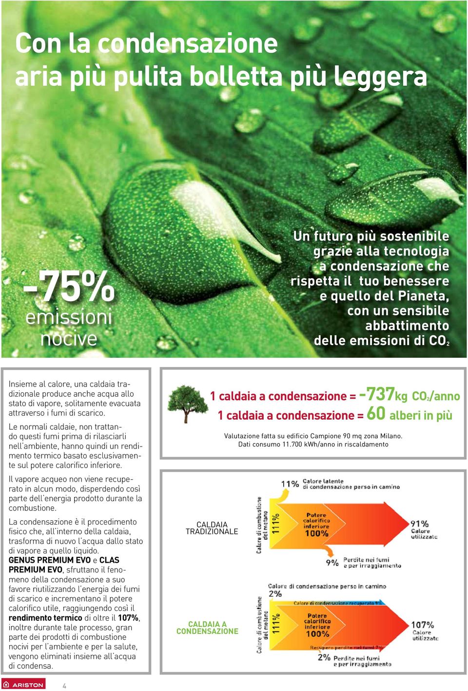 Le normali caldaie, non trattando questi fumi prima di rilasciarli nell ambiente, hanno quindi un rendimento termico basato esclusivamente sul potere calorifico inferiore.