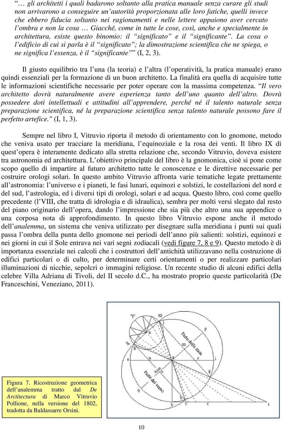 significante. La cosa o l edificio di cui si parla è il significato ; la dimostrazione scientifica che ne spiega, o ne significa l essenza, è il significante (I, 2, 3).