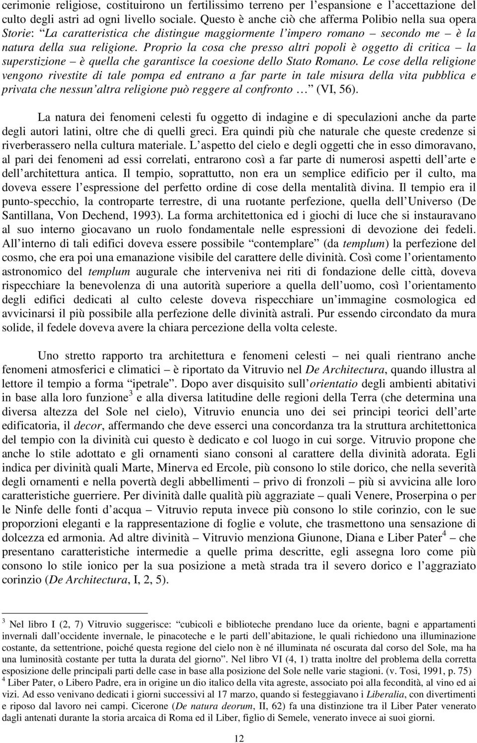 Proprio la cosa che presso altri popoli è oggetto di critica la superstizione è quella che garantisce la coesione dello Stato Romano.