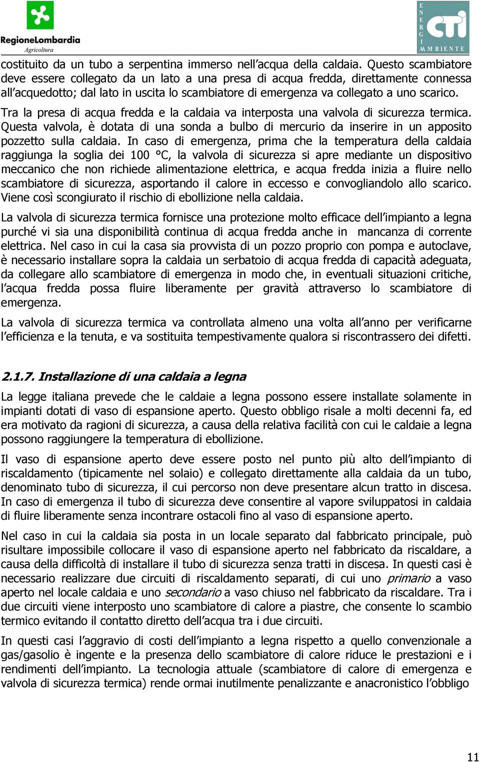 Tra la presa di acqua fredda e la caldaia va interposta una valvola di sicurezza termica. Questa valvola, è dotata di una sonda a bulbo di mercurio da inserire in un apposito pozzetto sulla caldaia.