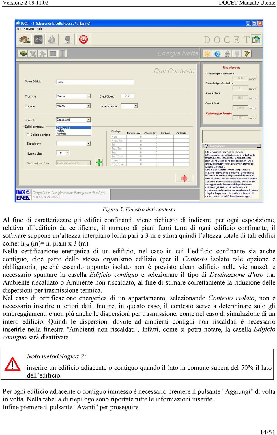 ogni edificio confinante, il software suppone un altezza interpiano lorda pari a 3 m e stima quindi l altezza totale di tali edifici come: h tot (m)= n. piani x 3 (m).