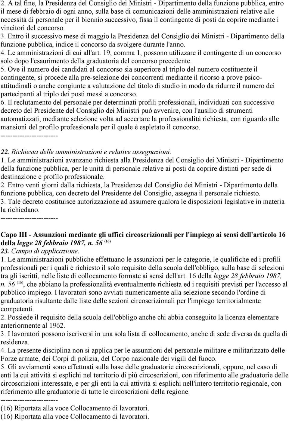 Entro il successivo mese di maggio la Presidenza del Consiglio dei Ministri - Dipartimento della funzione pubblica, indice il concorso da svolgere durante l'anno. 4. Le amministrazioni di cui all'art.