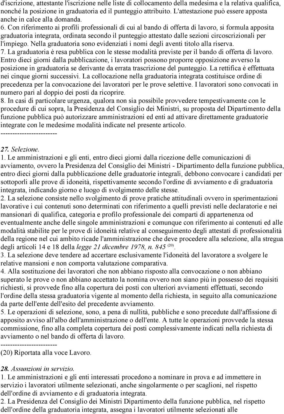 Con riferimento ai profili professionali di cui al bando di offerta di lavoro, si formula apposita graduatoria integrata, ordinata secondo il punteggio attestato dalle sezioni circoscrizionali per