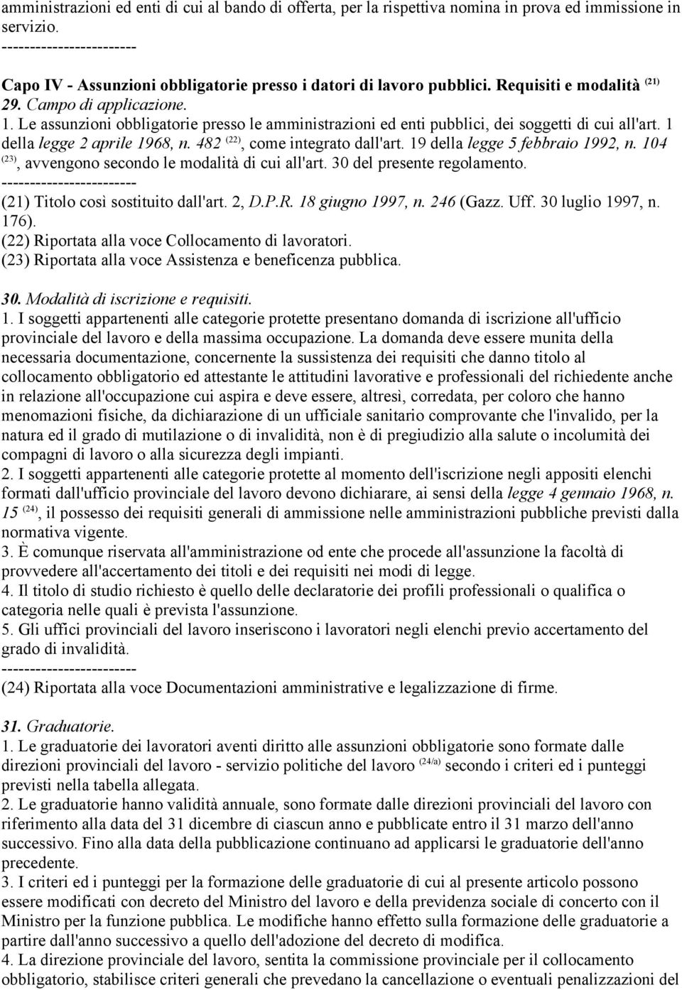 482 (22), come integrato dall'art. 19 della legge 5 febbraio 1992, n. 104 (23), avvengono secondo le modalità di cui all'art. 30 del presente regolamento. (21) Titolo così sostituito dall'art. 2, D.P.