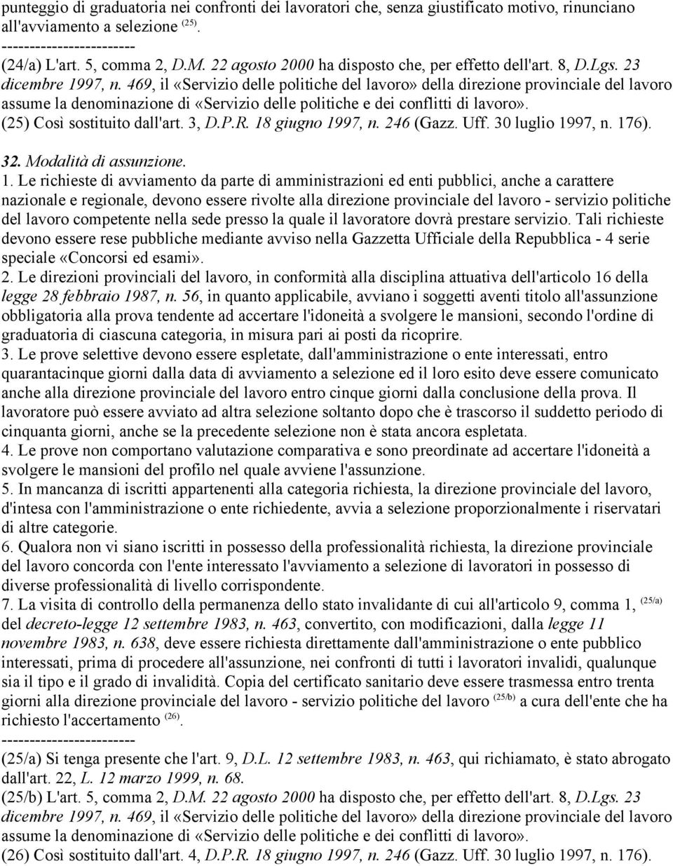 469, il «Servizio delle politiche del lavoro» della direzione provinciale del lavoro assume la denominazione di «Servizio delle politiche e dei conflitti di lavoro». (25) Così sostituito dall'art.