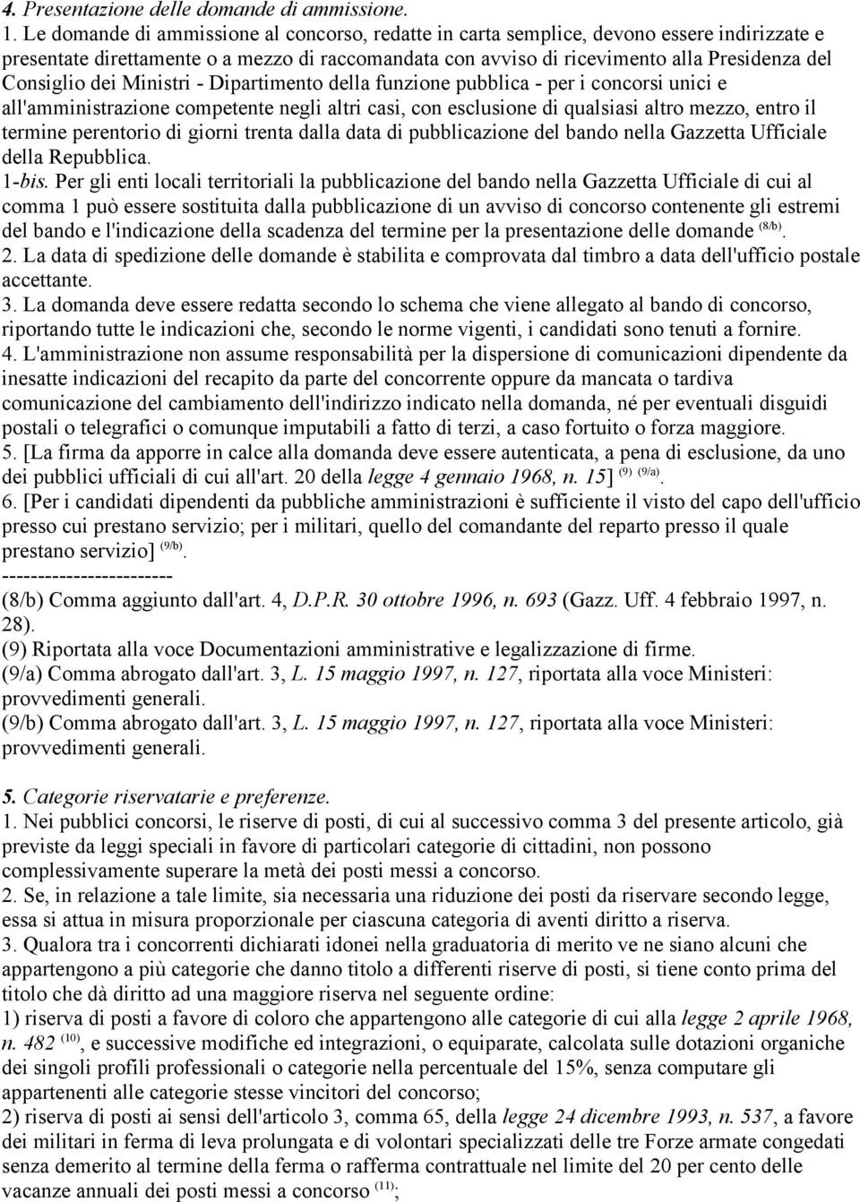 dei Ministri - Dipartimento della funzione pubblica - per i concorsi unici e all'amministrazione competente negli altri casi, con esclusione di qualsiasi altro mezzo, entro il termine perentorio di