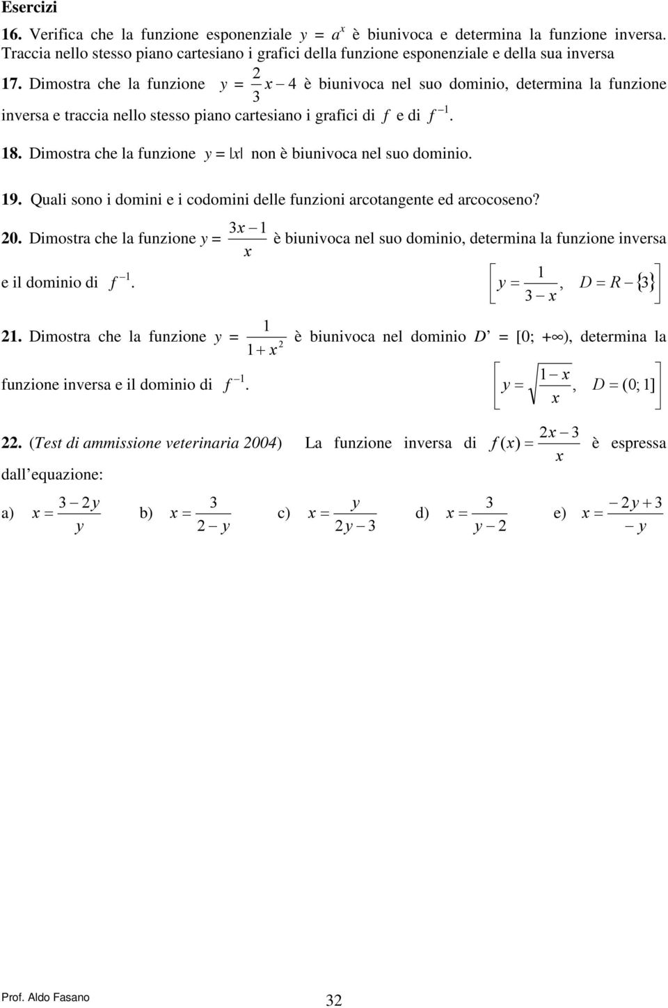 Dimostra che la funzione = non è biunivoca nel suo dominio. 9. Quali sono i domini e i codomini delle funzioni arcotangente ed arcocoseno? 0. Dimostra che la funzione = e il dominio di f.