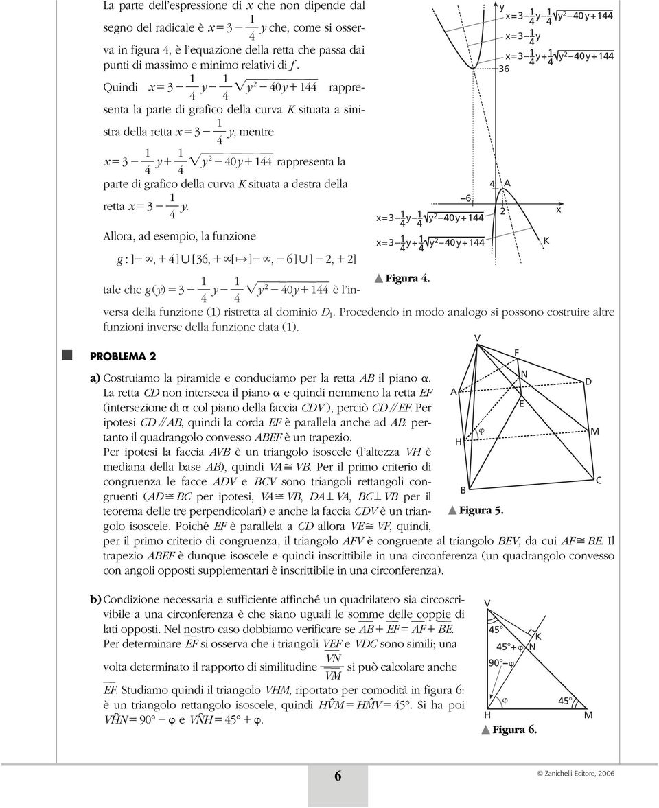 curva K situata a destra della retta 1 y. Allora, ad esempio, la funzione g ], ] [ 6, [ ], 6] ], ] tale che g (y) 1 y 1 y y 1 è l inversa della funzione (1) ristretta al dominio D 1.