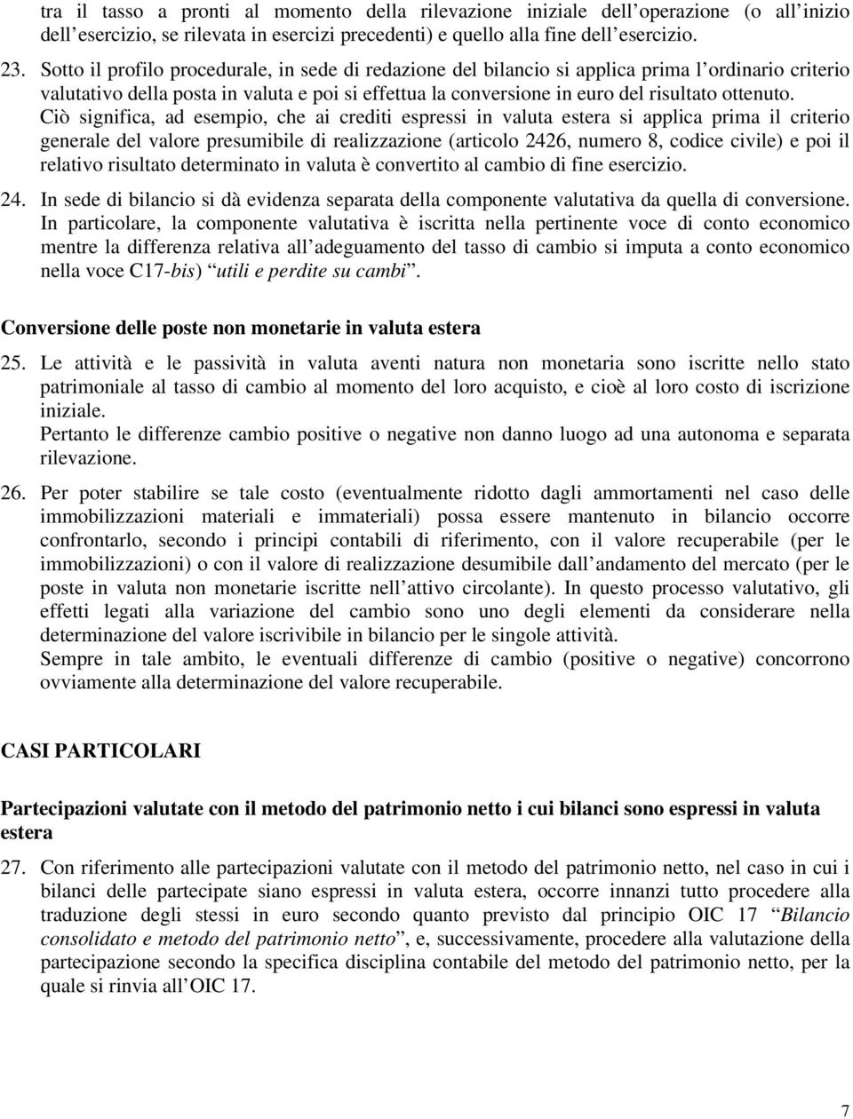 Ciò significa, ad esempio, che ai crediti espressi in valuta estera si applica prima il criterio generale del valore presumibile di realizzazione (articolo 2426, numero 8, codice civile) e poi il