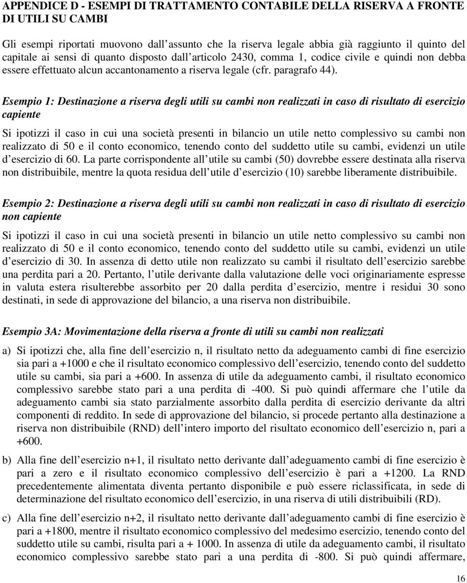 Esempio 1: Destinazione a riserva degli utili su cambi non realizzati in caso di risultato di esercizio capiente Si ipotizzi il caso in cui una società presenti in bilancio un utile netto complessivo