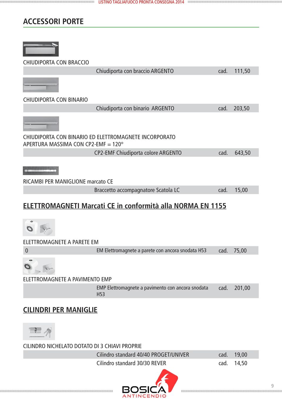 643,50 RICAMBI PER MANIGLIONE marcato CE Braccetto accompagnatore Scatola LC cad.