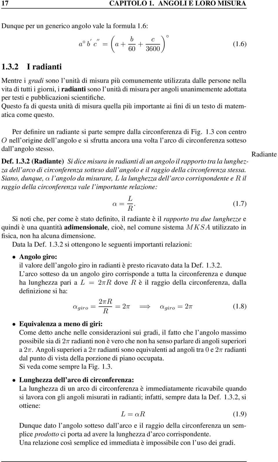 I radianti Mentre i gradi sono l unità di misura più comunemente utilizzata dalle persone nella vita di tutti i giorni, i radianti sono l unità di misura per angoli unanimemente adottata per testi e