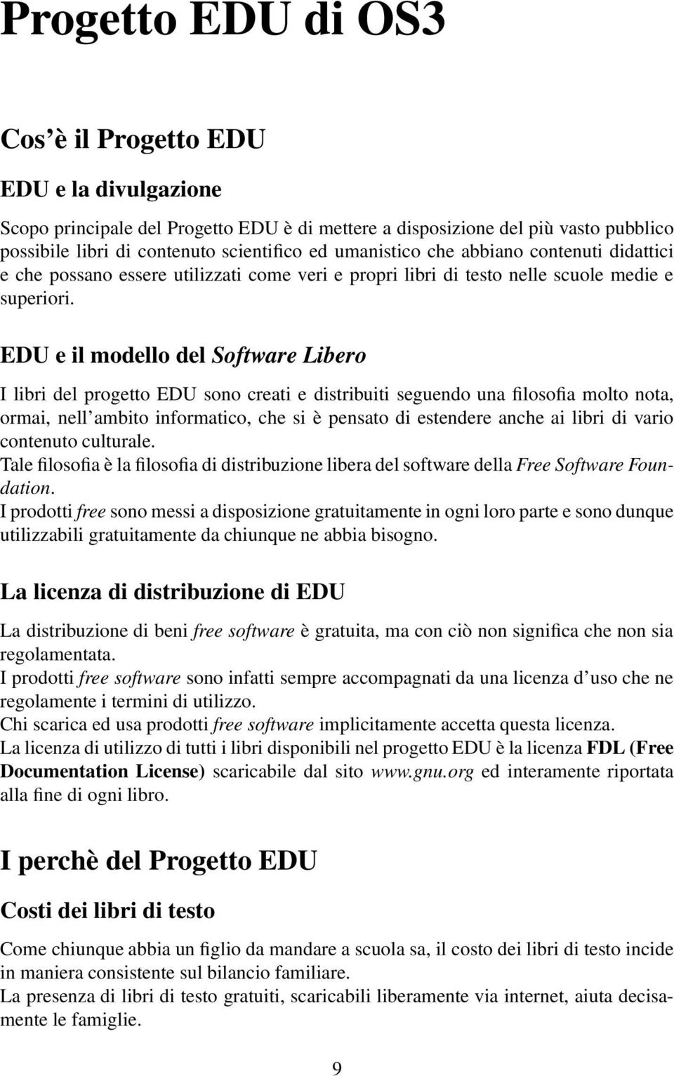 EDU e il modello del Software Libero I libri del progetto EDU sono creati e distribuiti seguendo una filosofia molto nota, ormai, nell ambito informatico, che si è pensato di estendere anche ai libri