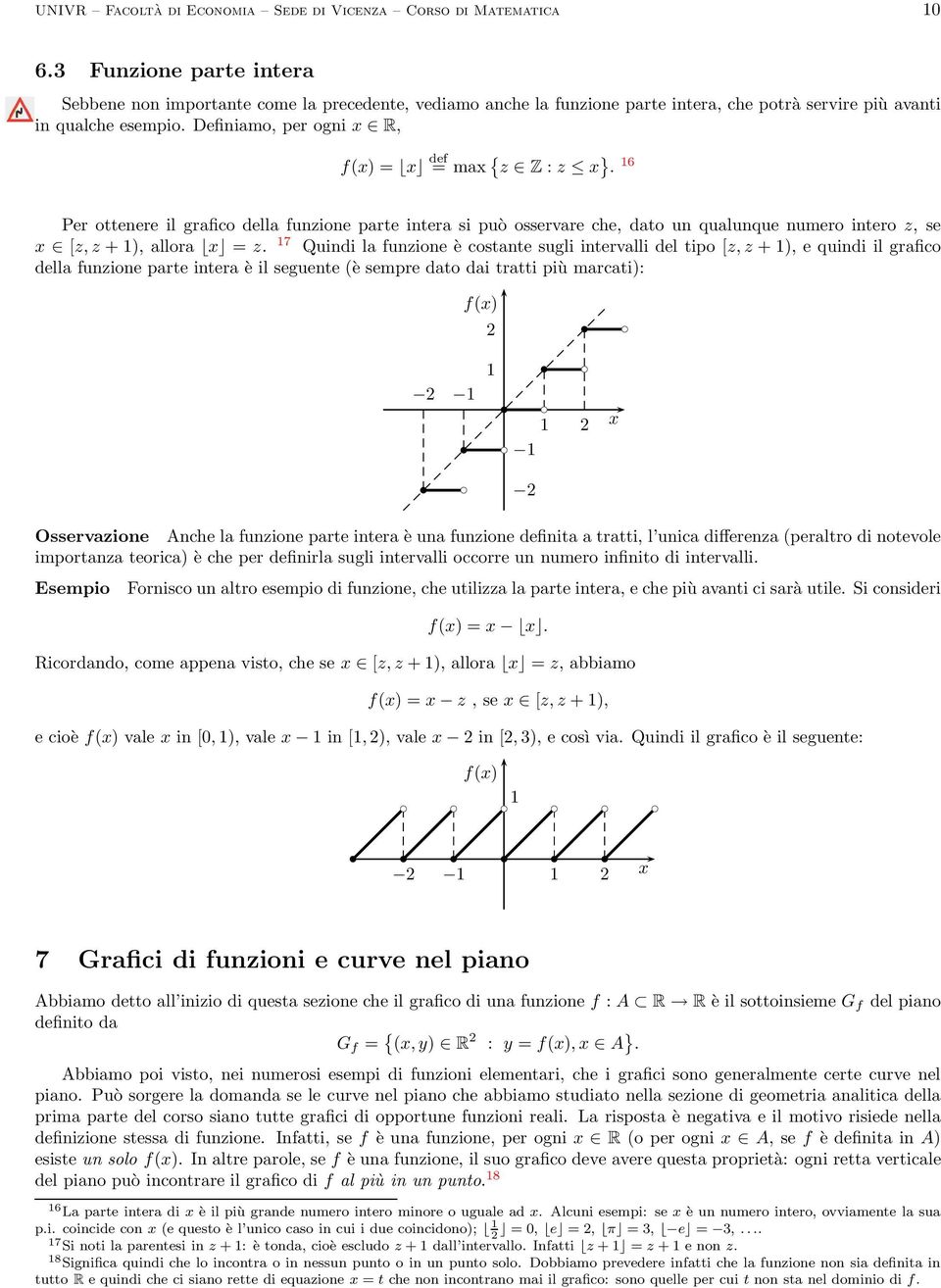 Definiamo, per ogni R, f() = def = ma { z Z : z }. 6 Per ottenere il grafico della funzione parte intera si può osservare che, dato un qualunque numero intero z, se [z, z + ), allora = z.