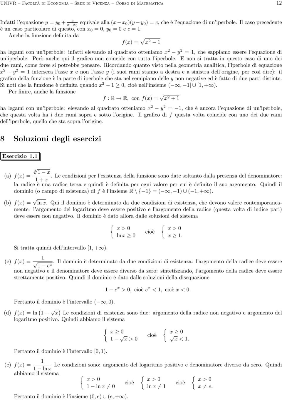 Anche la funzione definita da f() = 2 ha legami con un iperbole: infatti elevando al quadrato otteniamo 2 2 =, che sappiamo essere l equazione di un iperbole.