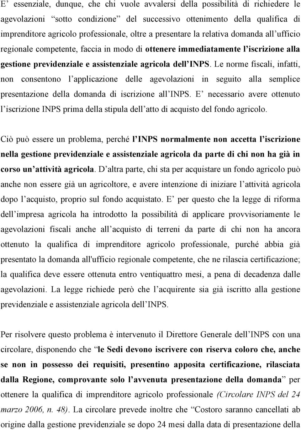 Le norme fiscali, infatti, non consentono l applicazione delle agevolazioni in seguito alla semplice presentazione della domanda di iscrizione all INPS.