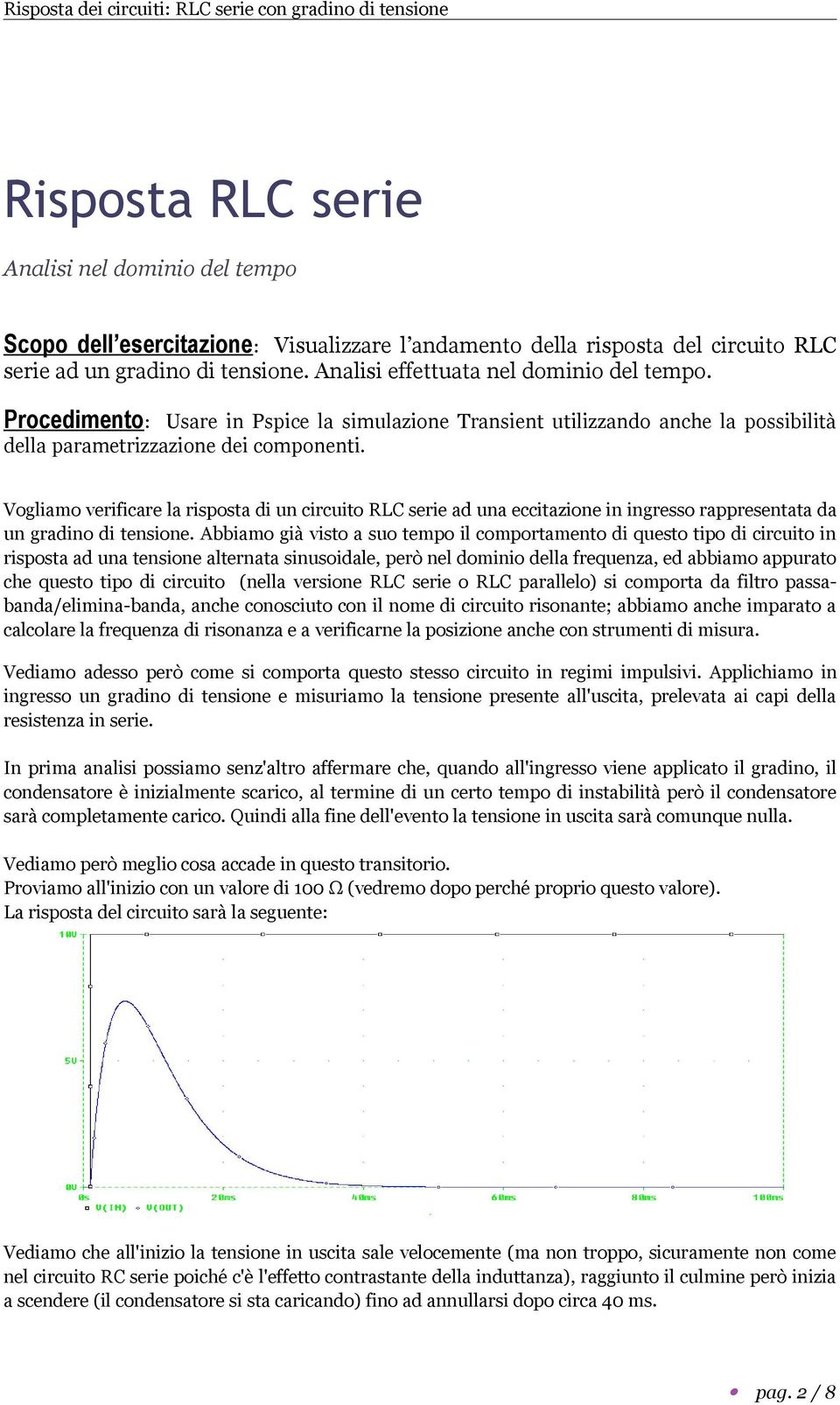 Vogliamo verificare la risposta di un circuito RLC serie ad una eccitazione in ingresso rappresentata da un gradino di tensione.