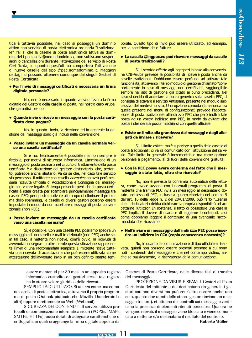 xx, non subiscano sospensioni o cancellazioni durante l attivazione del servizio di Posta Certificata, in quanto quest ultimo comporterà l attivazione di nuove caselle del tipo @pec.nomedominio.it.