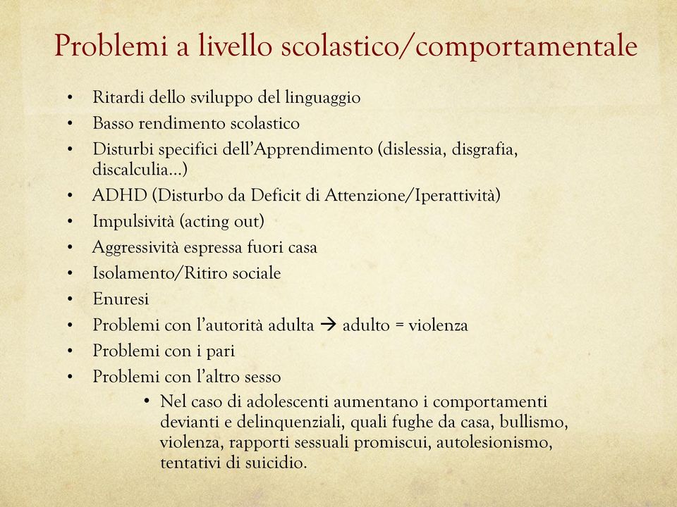 Isolamento/Ritiro sociale Enuresi Problemi con l autorità adulta adulto = violenza Problemi con i pari Problemi con l altro sesso Nel caso di adolescenti