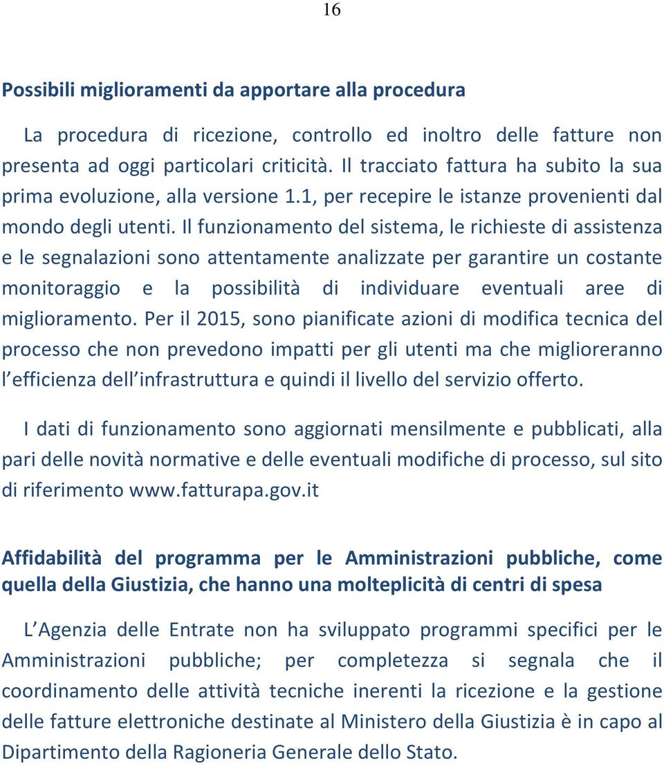 Il funzionamento del sistema, le richieste di assistenza e le segnalazioni sono attentamente analizzate per garantire un costante monitoraggio e la possibilità di individuare eventuali aree di