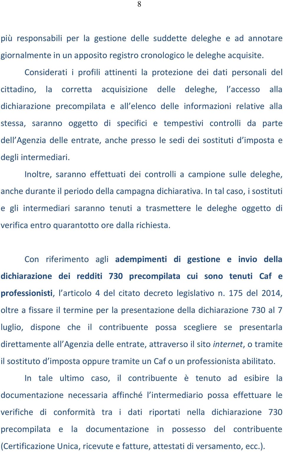 relative alla stessa, saranno oggetto di specifici e tempestivi controlli da parte dell Agenzia delle entrate, anche presso le sedi dei sostituti d imposta e degli intermediari.