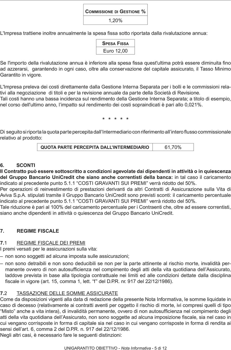 L'Impresa preleva dei costi direttamente dalla Gestione Interna Separata per i bolli e le commissioni relativi alla negoziazione di titoli e per la revisione annuale da parte della Società di