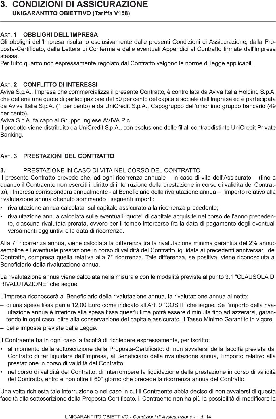 Appendici al Contratto fi rmate dall'impresa stessa. Per tutto quanto non espressamente regolato dal Contratto valgono le norme di legge applicabili. ART. 2 CONFLITTO DI INTERESSI Aviva S.p.A., Impresa che commercializza il presente Contratto, è controllata da Aviva Italia Holding S.