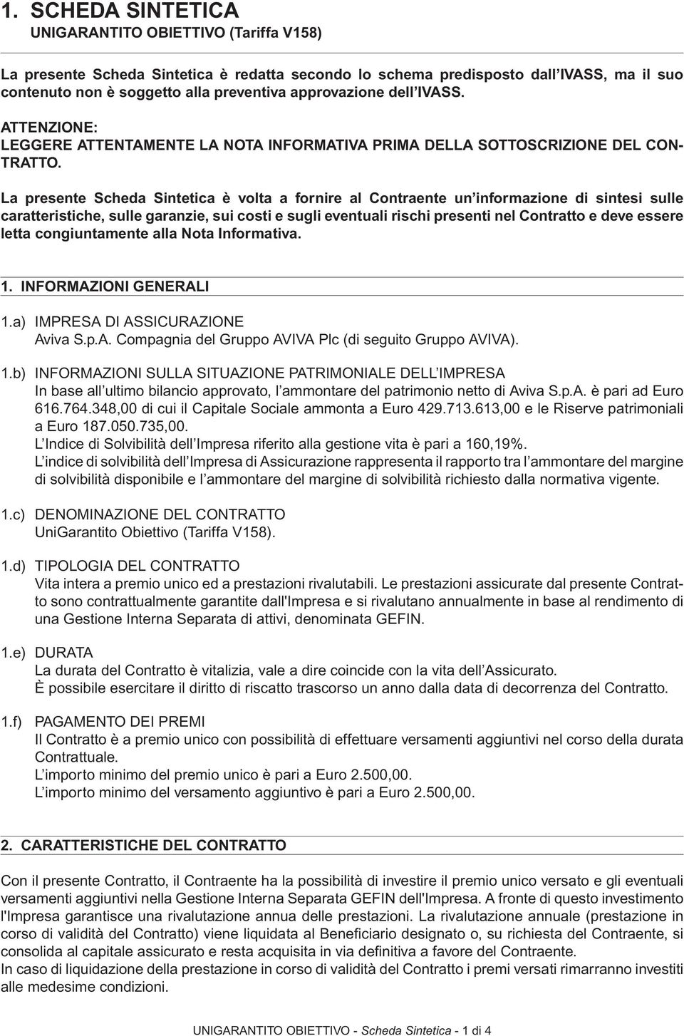 La presente Scheda Sintetica è volta a fornire al Contraente un informazione di sintesi sulle caratteristiche, sulle garanzie, sui costi e sugli eventuali rischi presenti nel Contratto e deve essere