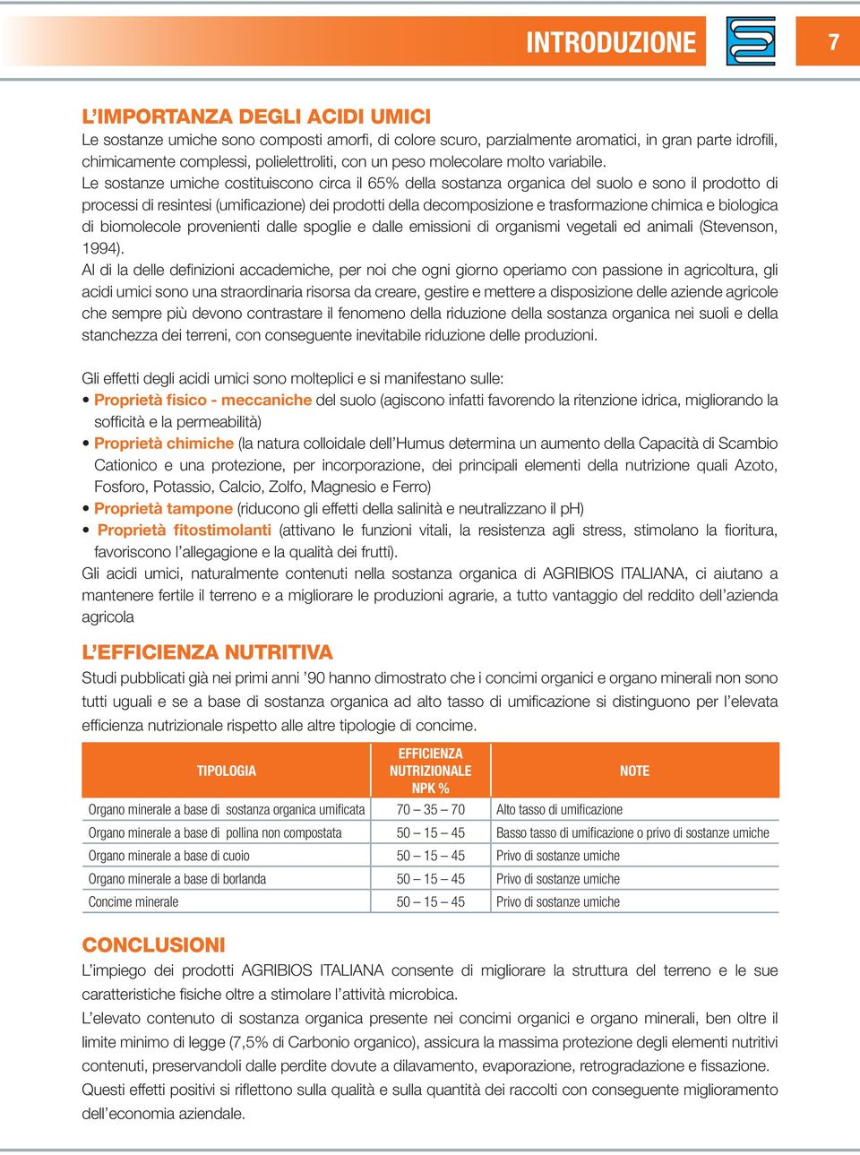 Le sostanze umiche costituiscono circa il 65% della sostanza organica del suolo e sono il prodotto di processi di resintesi (umificazione) dei prodotti della decomposizione e trasformazione chimica e