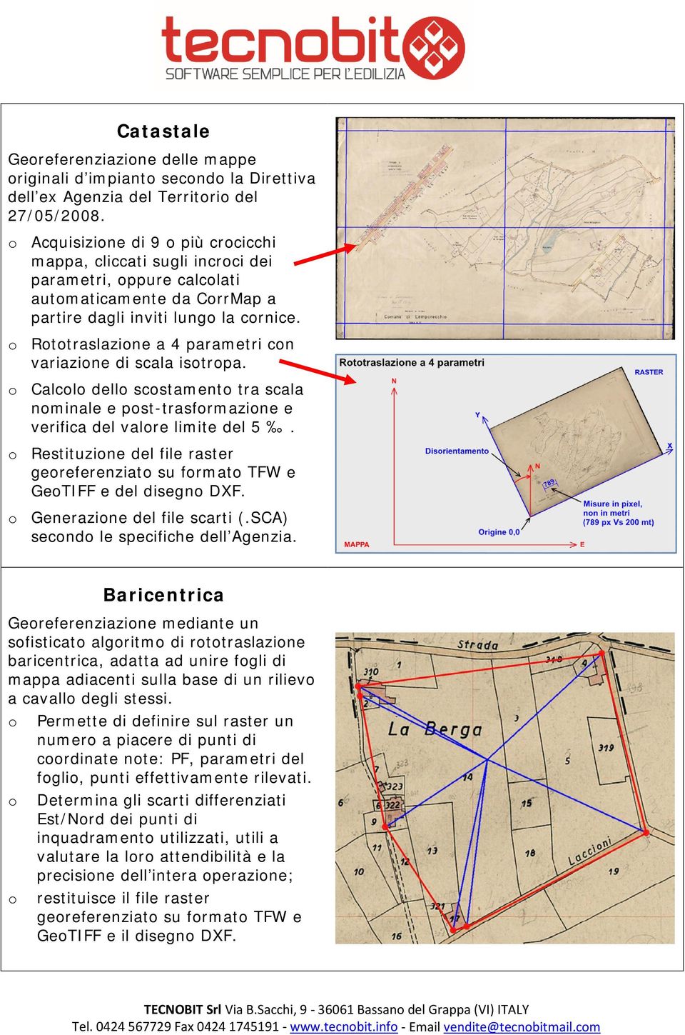 o Rototraslazione a 4 parametri con variazione di scala isotropa. o Calcolo dello scostamento tra scala nominale e post-trasformazione e verifica del valore limite del 5.