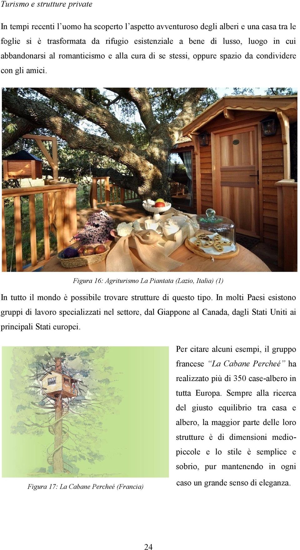 Figura 16: Agriturismo La Piantata (Lazio, Italia) (1) In tutto il mondo è possibile trovare strutture di questo tipo.