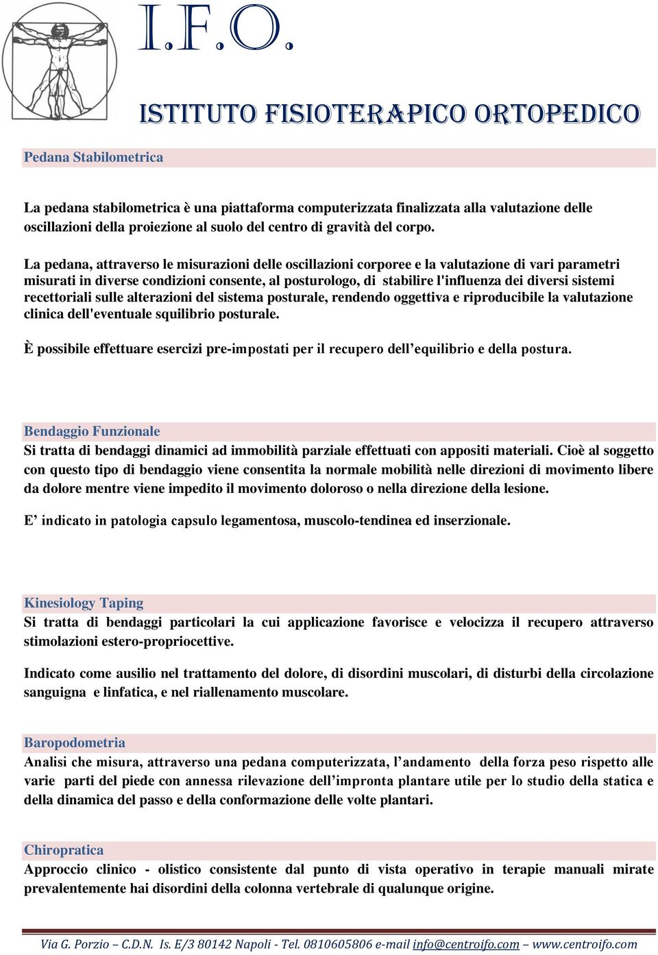 sistemi recettoriali sulle alterazioni del sistema posturale, rendendo oggettiva e riproducibile la valutazione clinica dell'eventuale squilibrio posturale.