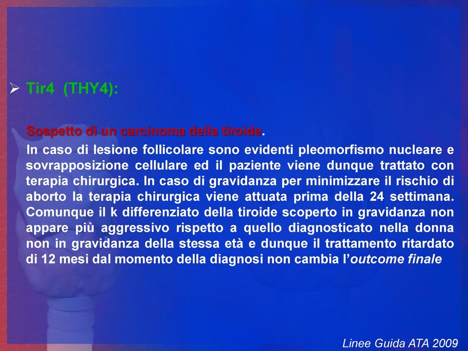 In caso di gravidanza per minimizzare il rischio di aborto la terapia chirurgica viene attuata prima della 24 settimana.