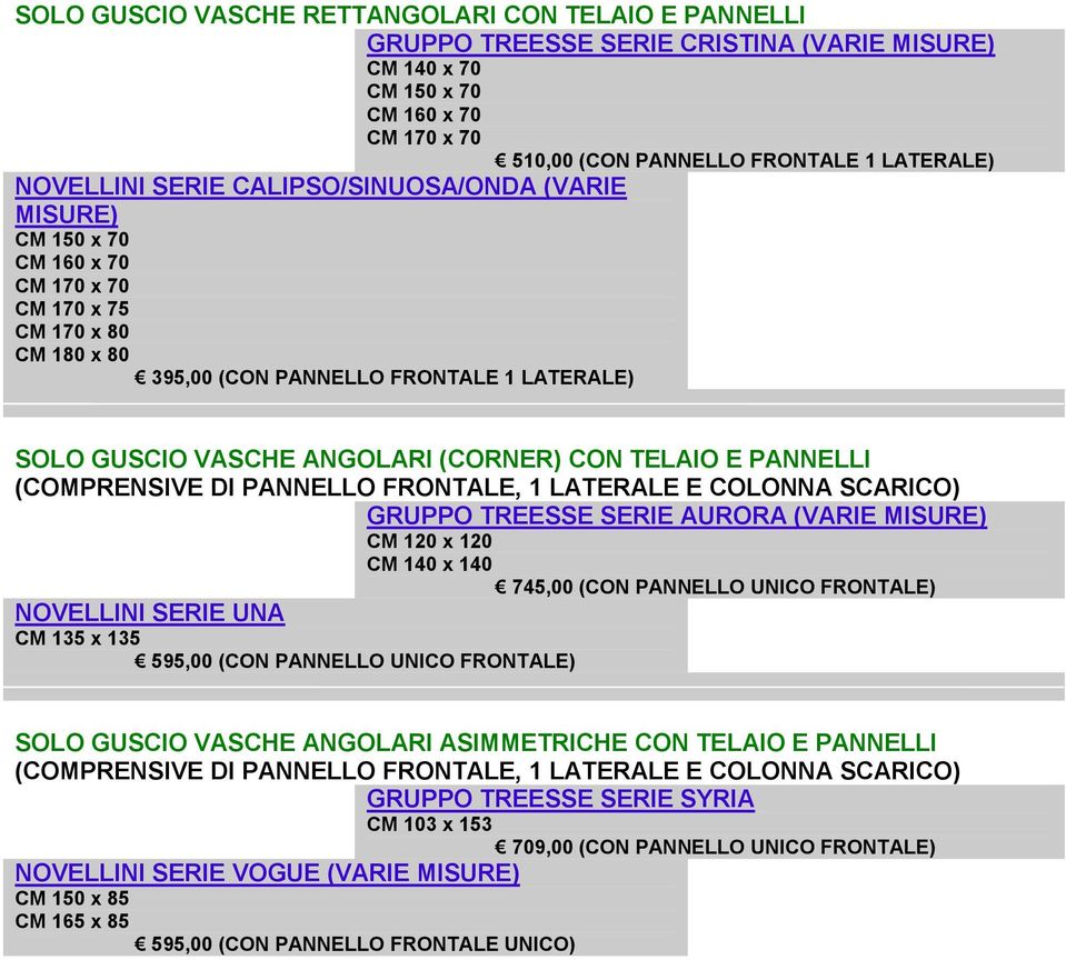 MISURE) CM 120 x 120 CM 140 x 140 745,00 (CON PANNELLO UNICO FRONTALE) NOVELLINI SERIE UNA CM 135 x 135 595,00 (CON PANNELLO UNICO FRONTALE) SOLO GUSCIO VASCHE ANGOLARI