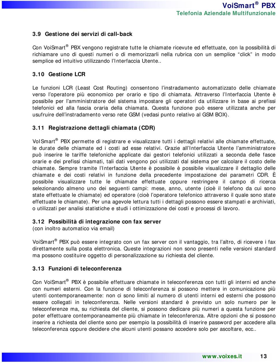 10 Gestione LCR Le funzioni LCR (Least Cost Routing) consentono l instradamento automatizzato delle chiamate verso l operatore più economico per orario e tipo di chiamata.