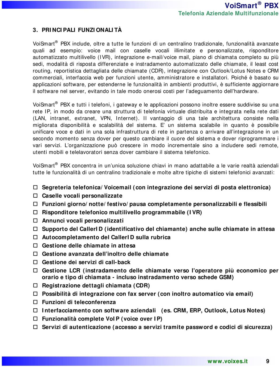 delle chiamate, il least cost routing, reportistica dettagliata delle chiamate (CDR), integrazione con Outlook/Lotus Notes e CRM commerciali, interfaccia web per funzioni utente, amministratore e