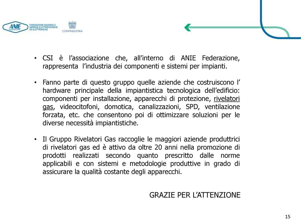 gas, videocitofoni, domotica, canalizzazioni, SPD, ventilazione forzata, etc. che consentono poi di ottimizzare soluzioni per le diverse necessità impiantistiche.