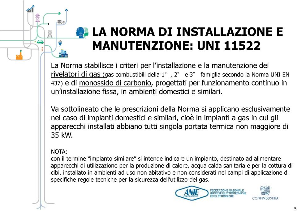 Va sottolineato che le prescrizioni della Norma si applicano esclusivamente nel caso di impianti domestici e similari, cioè in impianti a gas in cui gli apparecchi installati abbiano tutti singola