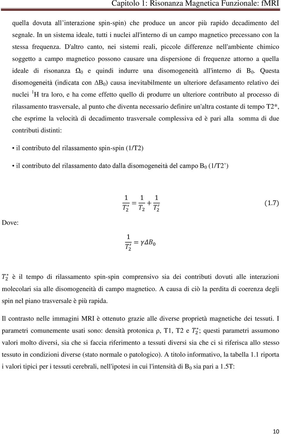 D'altro canto, nei sistemi reali, piccole differenze nell'ambiente chimico soggetto a campo magnetico possono causare una dispersione di frequenze attorno a quella ideale di risonanza Ω 0 e quindi