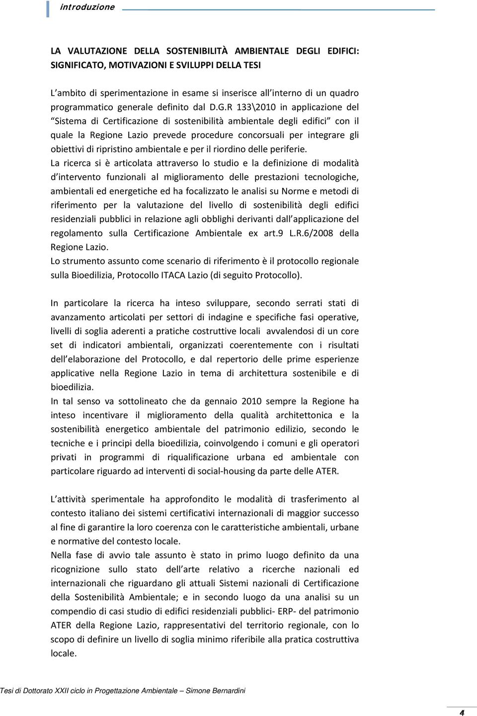 R 133\2010 in applicazione del Sistema di Certificazione di sostenibilità ambientale degli edifici con il quale la Regione Lazio prevede procedure concorsuali per integrare gli obiettivi di