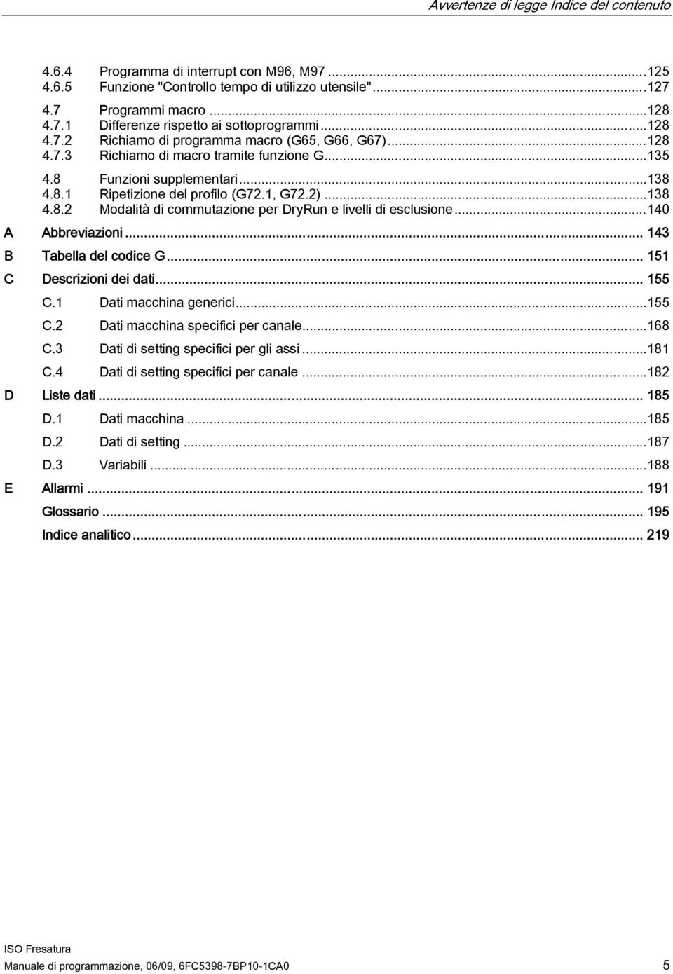 ..140 A Abbreviazioni... 143 B Tabella del codice G... 151 C Descrizioni dei dati... 155 C.1 Dati macchina generici...155 C.2 Dati macchina specifici per canale...168 C.