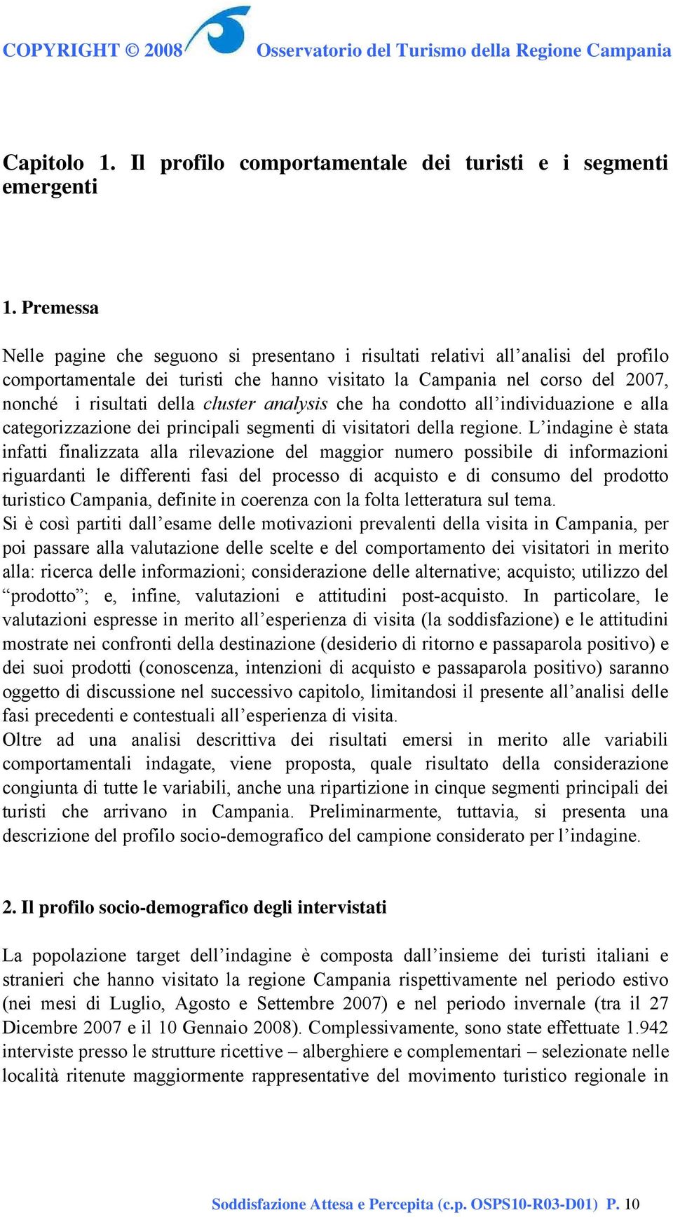 cluster analysis che ha condotto all individuazione e alla categorizzazione dei principali segmenti di visitatori della regione.