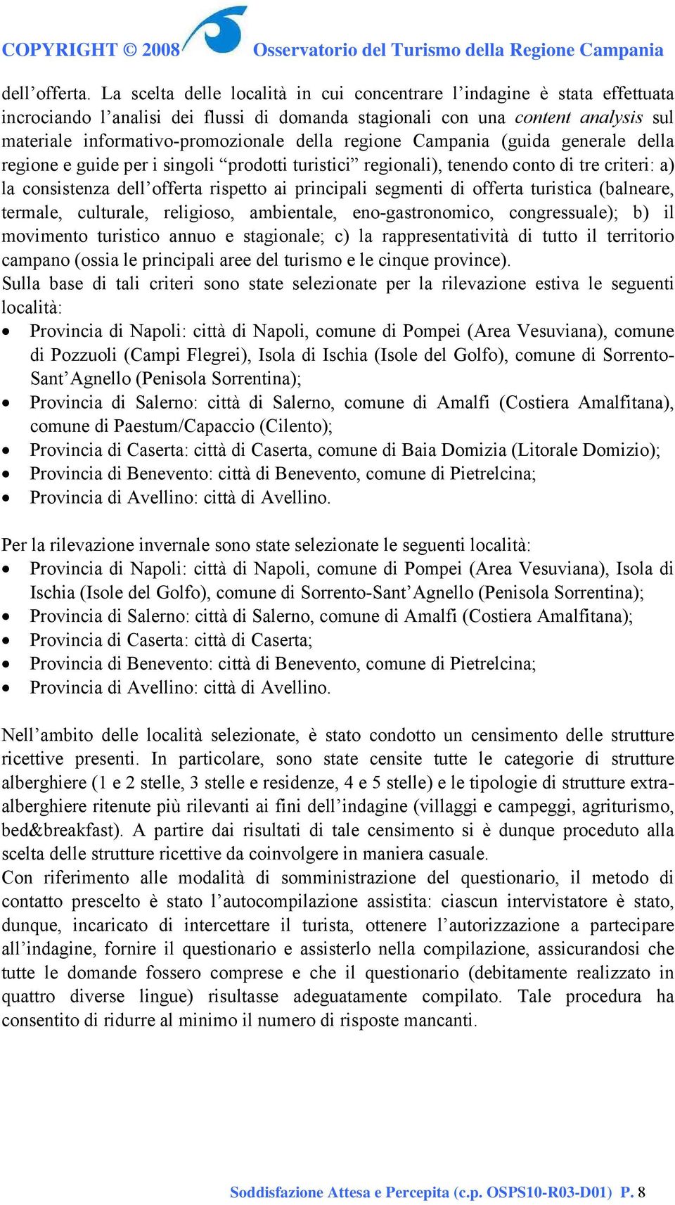 regione Campania (guida generale della regione e guide per i singoli prodotti turistici regionali), tenendo conto di tre criteri: a) la consistenza dell offerta rispetto ai principali segmenti di