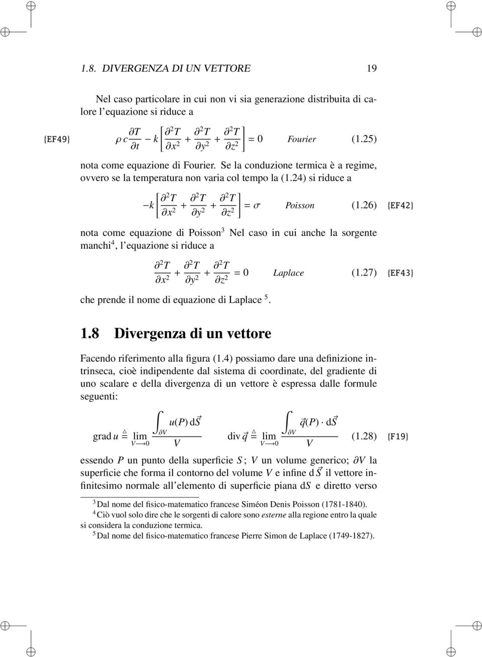 26) {EF42} nota come equazione di Poisson 3 Nel caso in cui anche la sorgente manchi 4, l equazione si riduce a 2 T x + 2 T 2 y + 2 T = 0 2 Laplace (.